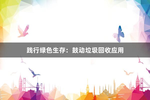 践行绿色生存：鼓动垃圾回收应用