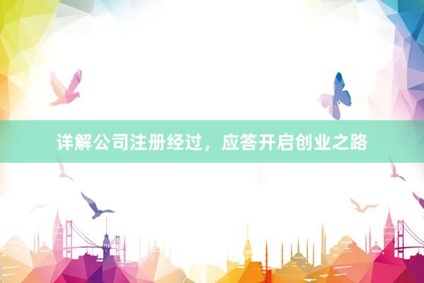 详解公司注册经过，应答开启创业之路
