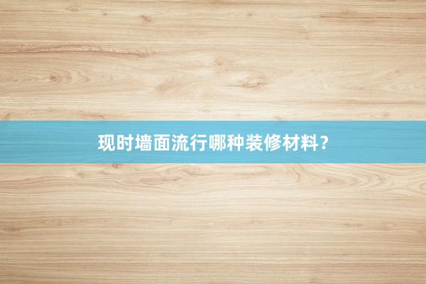 现时墙面流行哪种装修材料？