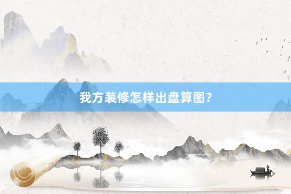 我方装修怎样出盘算图？