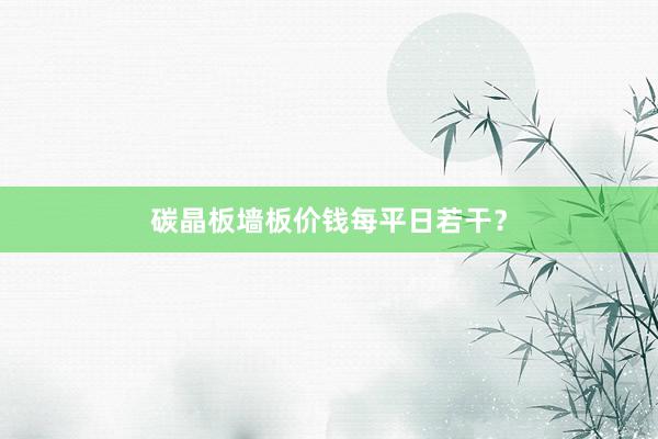 碳晶板墙板价钱每平日若干？