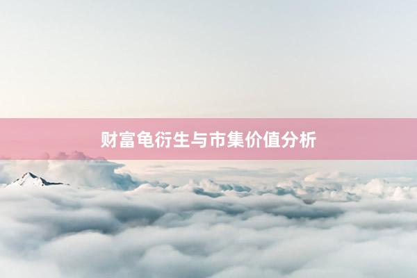 财富龟衍生与市集价值分析